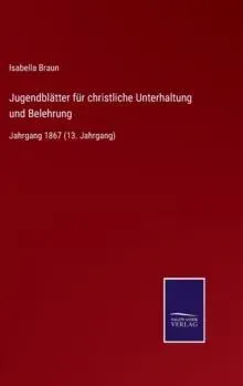 Jugendblätter für christliche Unterhaltung und Belehrung:Jahrgang 1867 (13. Jahrgang)