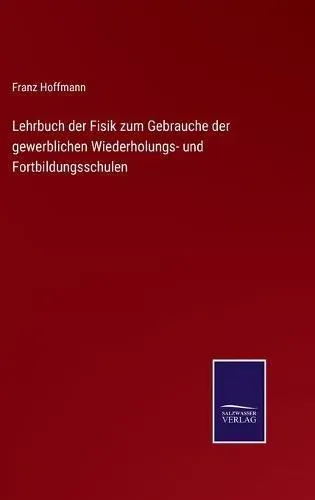 Lehrbuch der Fisik zum Gebrauche der gewerblichen Wiederholungs- und Fortbildungsschulen