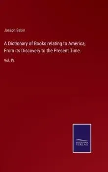 A Dictionary of Books relating to America, From its Discovery to the Present Time.:Vol. IV.