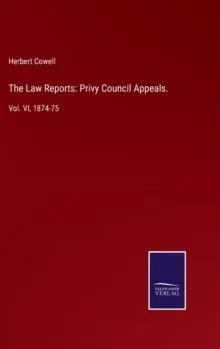The Law Reports: Privy Council Appeals.:Vol. VI, 1874-75
