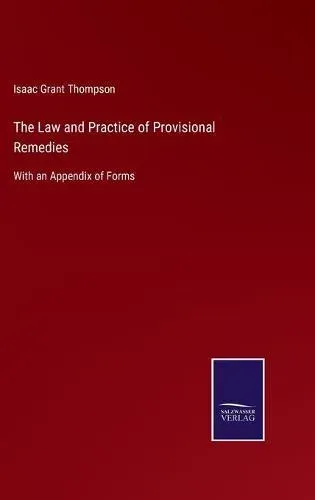 The Law and Practice of Provisional Remedies:With an Appendix of Forms