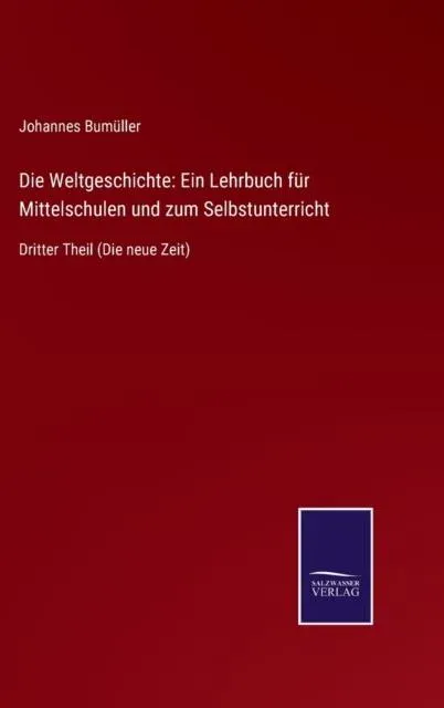 Die Weltgeschichte: Ein Lehrbuch für Mittelschulen und zum Selbstunterricht:Dritter Theil (Die neue Zeit)