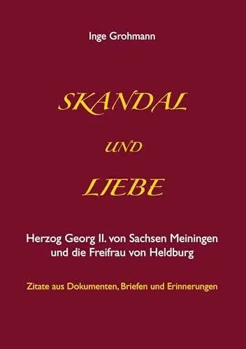 Skandal und Liebe:Herzog Georg II. von Sachsen Meiningen und die Freifrau von Heldburg