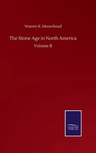 The Stone Age in North America:Volume II