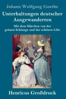 Unterhaltungen deutscher Ausgewanderten (Großdruck):Mit dem Märchen von der grünen Schlange und der schönen Lilie