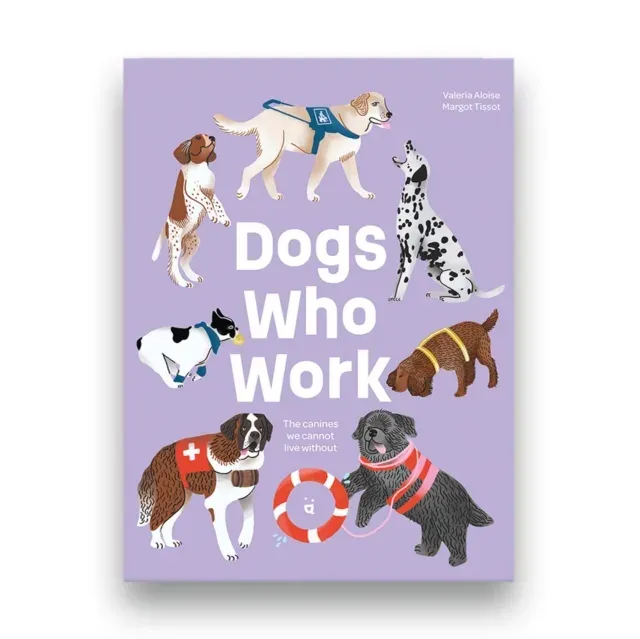 Dogs Who Work : The Canines We Cannot Live Without