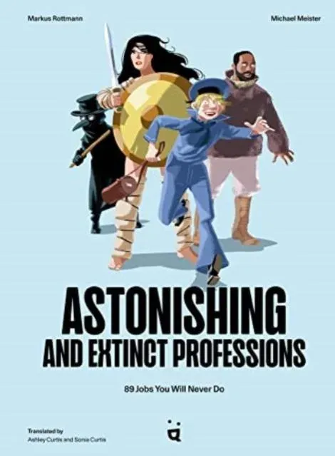 Astonishing and Extinct Professions : 89 Jobs You Will Never Do