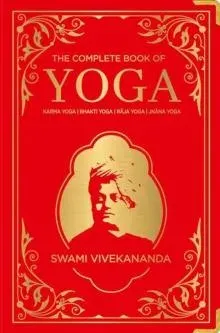 The Complete Book of Yoga: KARMA YOGA | BHAKTI YOGA | RAJA YOGA | JNANA YOGA
