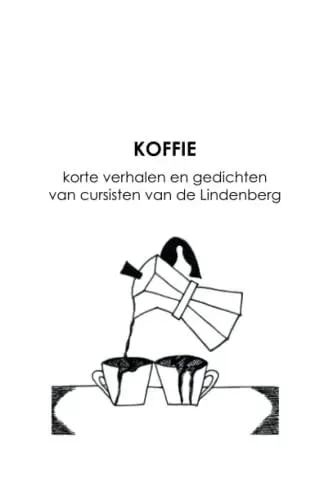 KOFFIE: korte verhalen en gedichten van cursisten van de Lindenberg