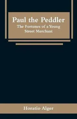 Paul the Peddler: The Fortunes of a Young Street Merchant