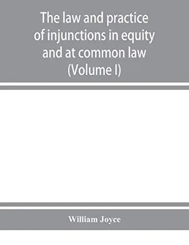 The law and practice of injunctions in equity and at common law (Volume I)