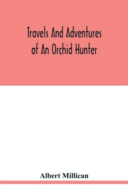 Travels and adventures of an orchid hunter. An account of canoe and camp life in Colombia, while collecting orchids in the northern Andes