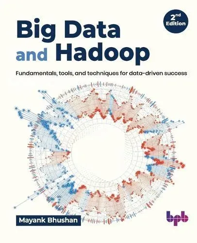 Big Data and Hadoop: Fundamentals, tools, and techniques for data-driven success - 2nd Edition