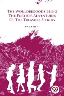 The Wouldbegoods Being the Further Adventures of the Treasure Seekers