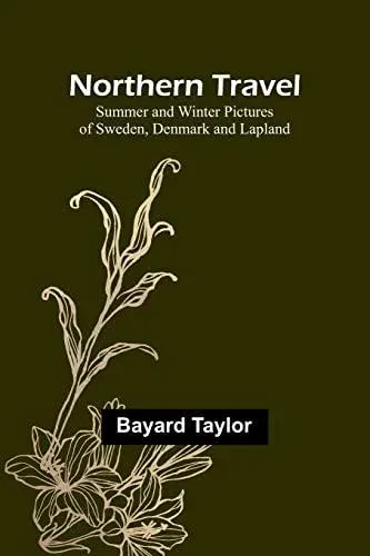 Northern Travel: Summer and Winter Pictures of Sweden, Denmark and Lapland