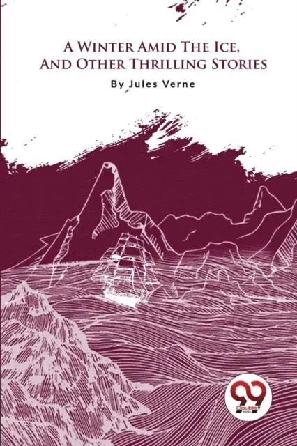 A Winter Amid The Ice, And Other Thrilling Stories