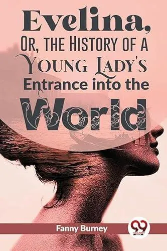 Evelina, Or, The History Of A Young Lady's Entrance Into The World