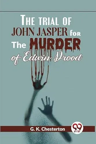 The Trial Of John Jasper For The Murder Of Edwin Drood