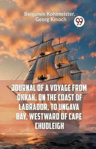 Journal Of A Voyage From Okkak, On The Coast Of Labrador, To Ungava Bay, Westward Of Cape Chudleigh