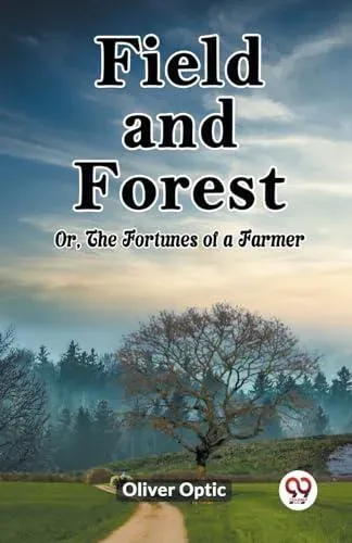 Field and Forest Or, The Fortunes of a Farmer