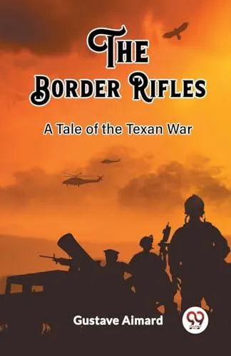 The Border Rifles A Tale of the Texan War