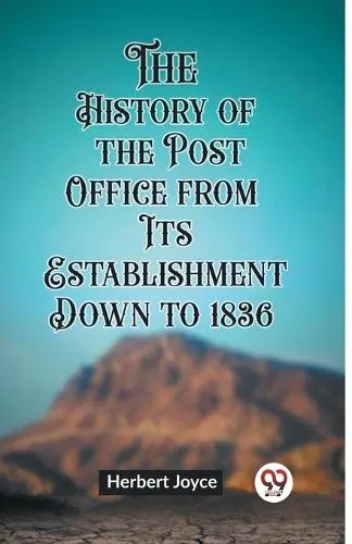 History of the Post Office, from Its Establishment Down to 1836 (Edition2023)