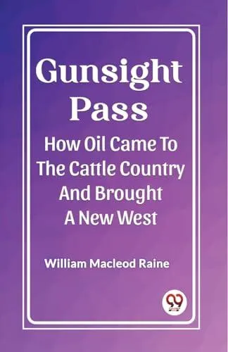 Gunsight Pass How Oil Came To The Cattle Country And Brought A New West