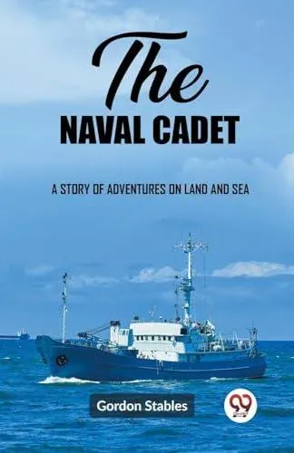 The naval cadet A story of adventures on land and sea