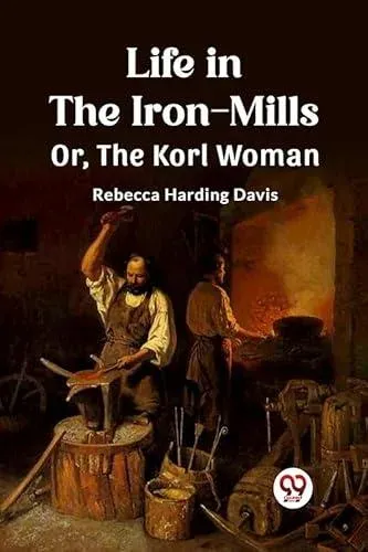 Life in the Iron-Mills Or, The Korl Woman