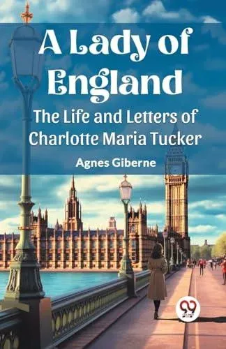 A Lady of England The Life and Letters of Charlotte Maria Tucker