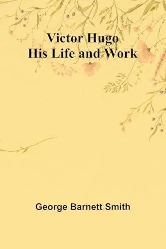 Victor Hugo: His Life and Work