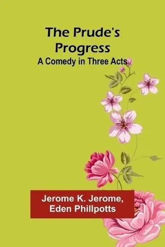 The Prude's Progress: A Comedy in Three Acts