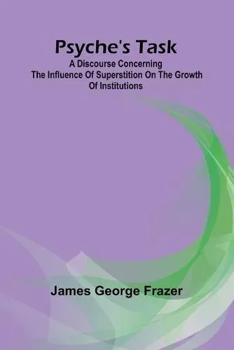 Psyche's task : A discourse concerning the influence of superstition on the growth of institutions