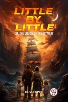 Little By Little Or, The Cruise of the Flyaway