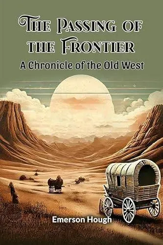 The Passing of the Frontier A Chronicle of the Old West