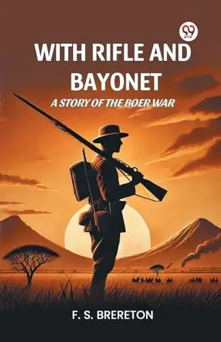 With Rifle and Bayonet A Story of the Boer War