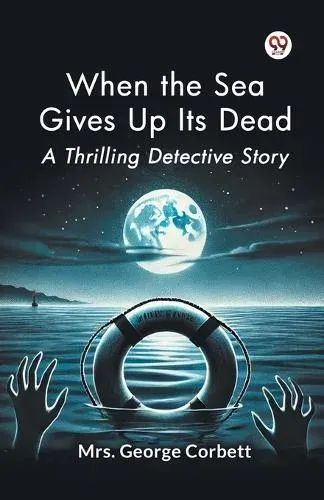 When the Sea Gives Up Its Dead A Thrilling Detective Story