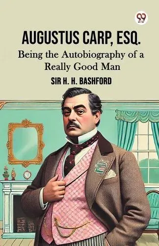 Augustus Carp, Esq. Being the Autobiography of a Really Good Man