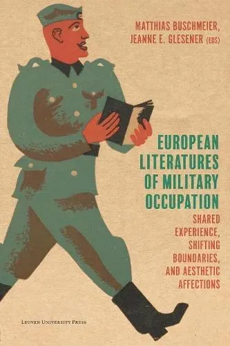 European Literatures of Military Occupation : Shared Experience, Shifting Boundaries, and Aesthetic Affections