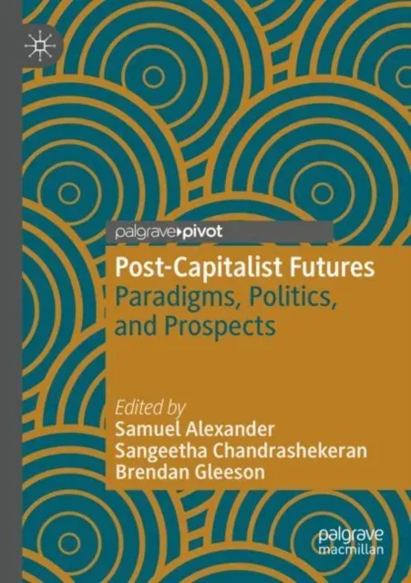 Post-Capitalist Futures : Paradigms, Politics, and Prospects