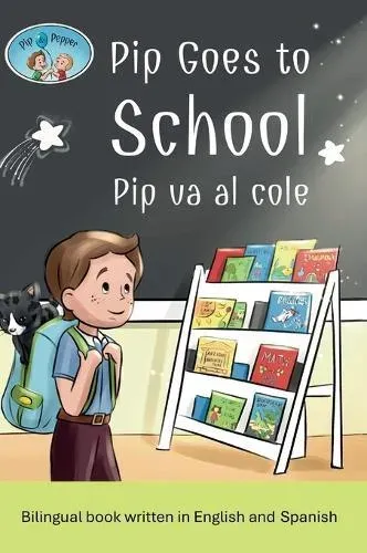 Pip and Pepper: Pip goes to School / Pip va al cole. A bilingual book written in English and Spanish