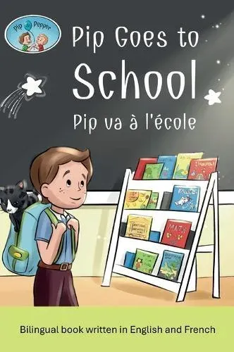 Pip and Pepper: Pip Goes to School / Pip va à l'école. A bilingual book written in English and French