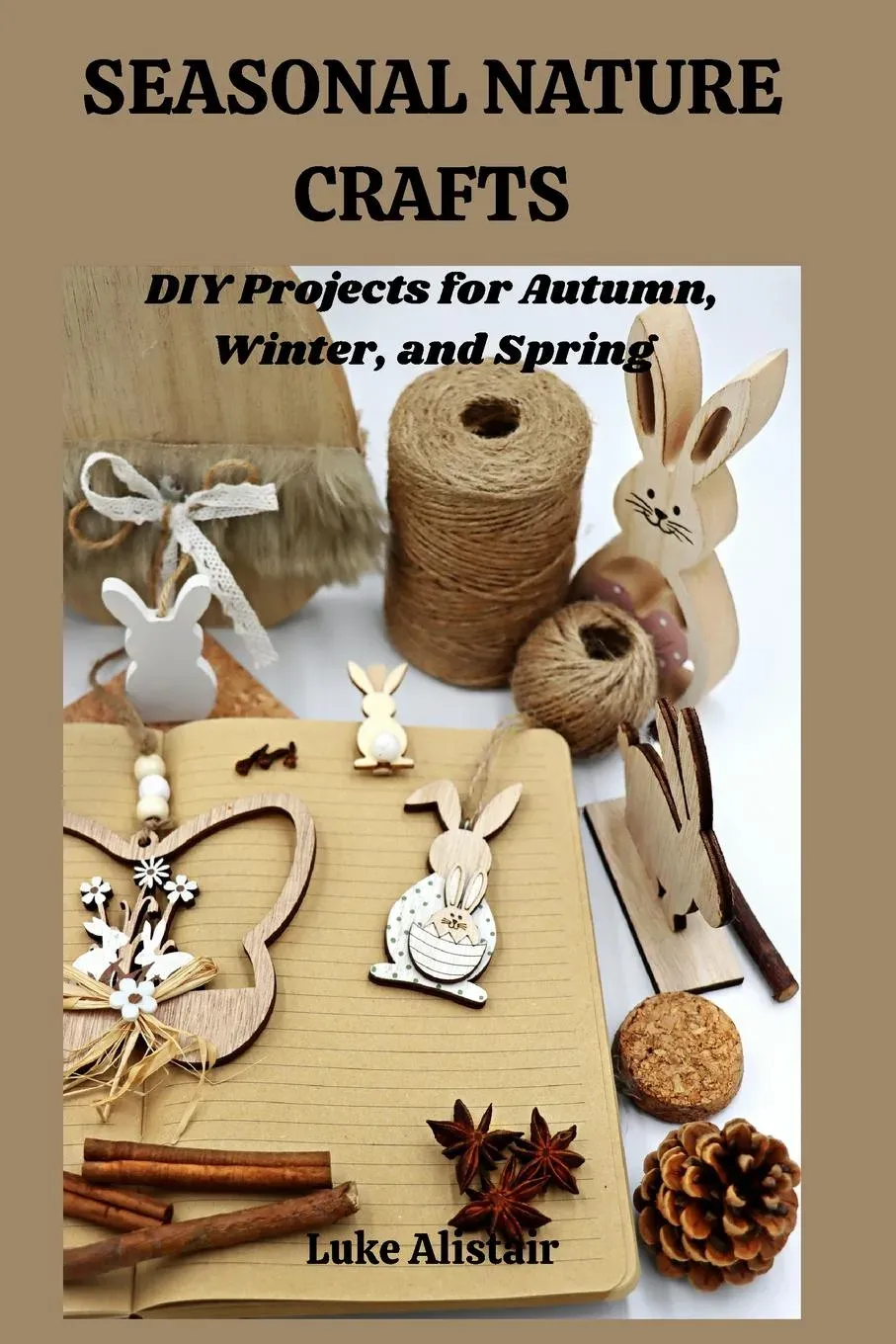 SEASONAL NATURE CRAFT: DIY Projects for Autumn, Winter, and Spring