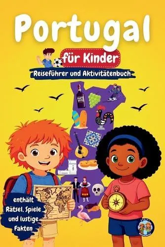 Portugal für Kinder - Reiseführer und Aktivitätenbuch: Entdecke die portugiesische Kultur, Geschichte, Sehenswürdigkeiten und Traditionen durch Spiele, Rätsel und interessante Fakten