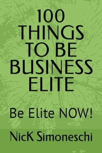 100 THINGS TO BE BUSINESS ELITE: Be Elite NOW!