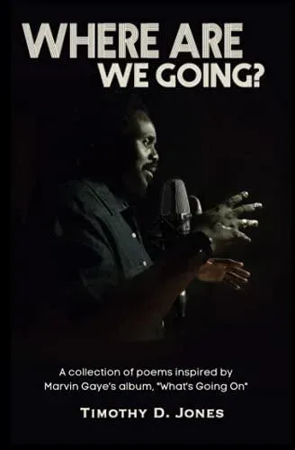 Where Are We Going: A collection of poems inspired by the Marvin Gaye's "What's Going On" album