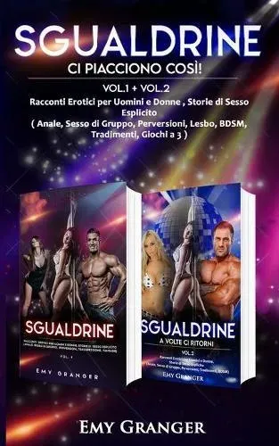 SGUALDRINE : Ci Piacciono Così!: Vol.1 + Vol.2 Racconti Erotici per Uomini e Donne, Storie di Sesso Esplicito (Anale, Sesso di Gruppo, Perversioni, Lesbo, BDSM, Tradimenti, Giochi a 3)
