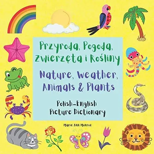 Przyroda, Pogoda, Zwierzęta i Rośliny / Nature, Weather, Animals & Plants : Polish English Picture Dictionary / Bilingual Book For Children 3-7 Years Old