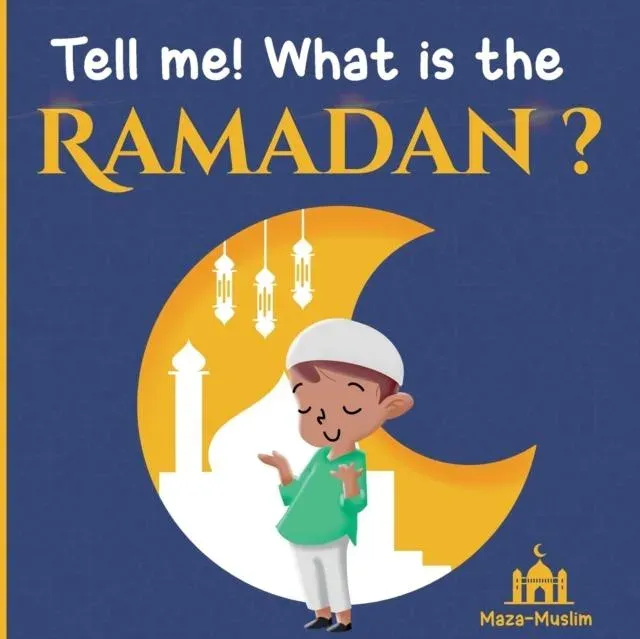 Tell me! what is the Ramadan ? : An Islamic story for children wondering about Ramadan