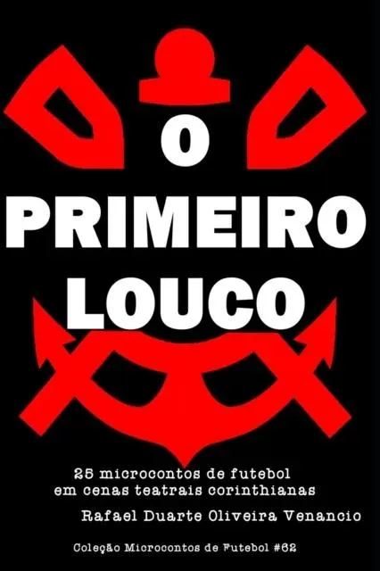 O Primeiro Louco: 25 microcontos de futebol em cenas teatrais corinthianas
